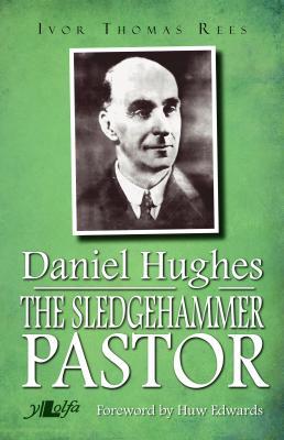 A picture of 'The Sledgehammer Pastor Daniel Hughes 1875-1972' 
                              by Ivor Thomas Rees