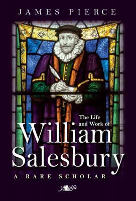 Llun o 'The Life and Work of William Salesbury' 
                              gan James Pierce