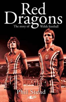 Llun o 'The Red Dragons: The Story of Welsh Football (pb)' 
                              gan Phil Stead