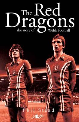 Llun o 'The Red Dragons: The Story of Welsh Football (hb)' gan Phil Stead
