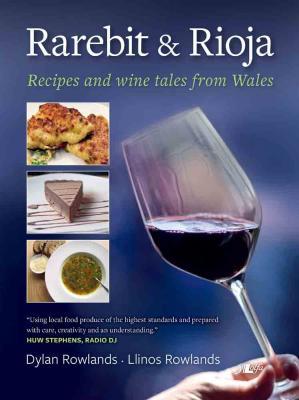A picture of 'Rarebit & Rioja: Recipes and wine tales from Wales' 
                              by Dylan Rowlands, Llinos Rowlands