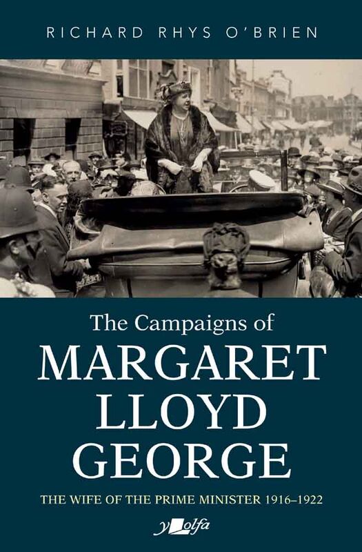 Llun o 'The Campaigns of Margaret Lloyd George - The wife of the Prime Minister 1916-1922' 
                              gan Richard Rhys O'Brien