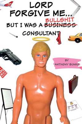 A picture of 'Lord Forgive Me, but I was a (Business) Bullshit Consultant' 
                              by Anthony Bunko