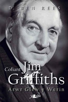 A picture of 'Cofiant Jim Griffiths: Arwr Glew y Werin (Clawr Caled)' 
                              by D. Ben Rees