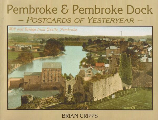 A picture of 'Pembroke and Pembroke Dock - Postcards of Yesteryear' 
                              by Brian Cripps