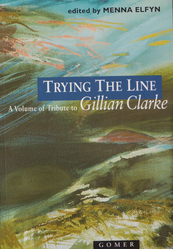 A picture of 'Trying the Line - A Volume of Tribute to Gillian Clarke' 
                              by Menna Elfyn